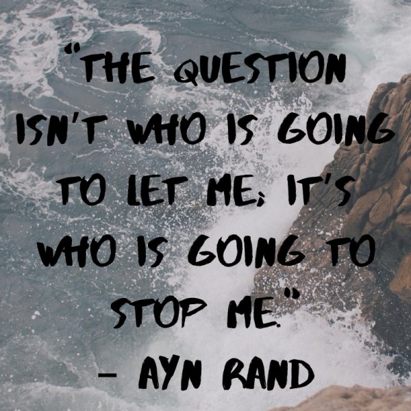 “The question isn’t who is going to let me; it’s who is going to stop ...