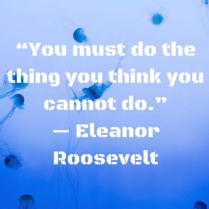 You must do the thing you think you cannot do.